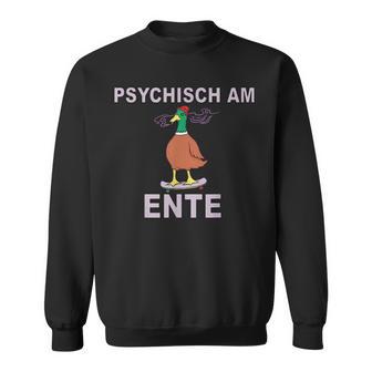 Psychisch Am Ende Psychisch Am Ente Meme Sweatshirt - Geschenkecke