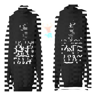 I Put On Pants Today Celebrate Accomplished Lazy Goals Shirt Sweatshirt - Monsterry