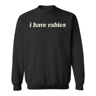 I Have Rabies Unhinged Meme Sweatshirt - Thegiftio UK