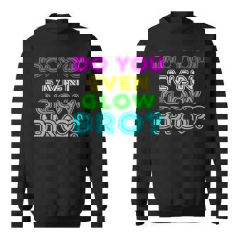 Rave Tshirt Do You Even Glow Bro Sweatshirt - Monsterry