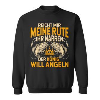 Reicht Mir Die Rute Ihr Narren Der König Will Fishing S Sweatshirt - Geschenkecke