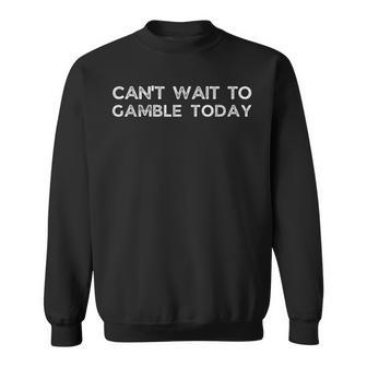 Retro Humor Saying Can't Wait To Gamble Today Men Sweatshirt - Thegiftio UK