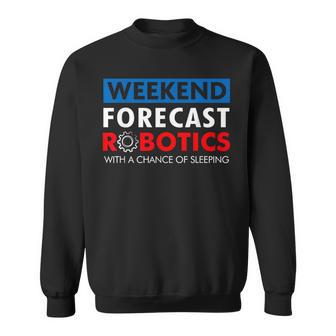 Robotics Build Season Shirt Weekend Forecast Robotics Sweatshirt - Monsterry