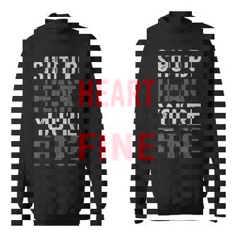Shut Up Heart You'Re Fine Quote Survived Heart Surgery Sweatshirt - Monsterry