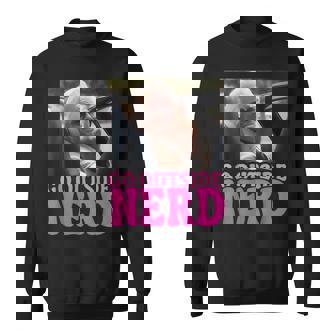 Shut Up Nerd Go Outside Nerd Sweatshirt - Monsterry
