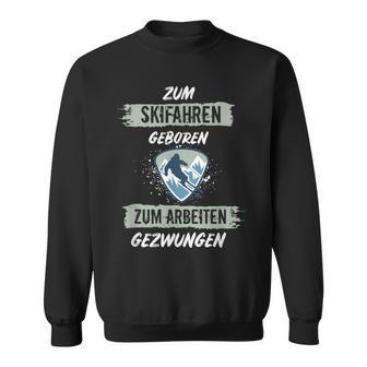 Ski For Skiing Born To Work Forced Skiers Sweatshirt - Geschenkecke