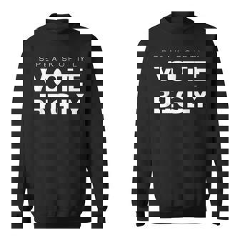 Speak Softly Vote Bigly Sweatshirt - Monsterry