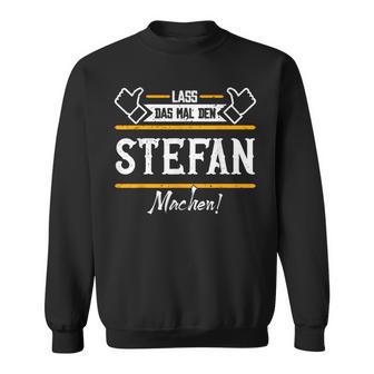 Stefan Lass Das Den Stefan Machen First Name Sweatshirt - Geschenkecke