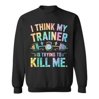 I Think My Trainer Is Trying To Kill Me Sweatshirt - Geschenkecke