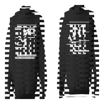 Time Will Tell Life Motto Motivation Wear Time Will Tell Sweatshirt - Monsterry