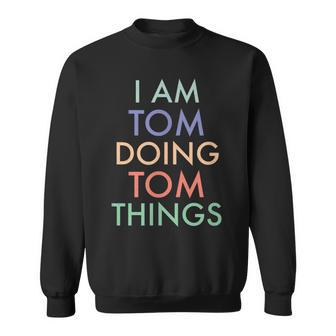 I Am Tom Doing Tom Things Fun Celebration Sweatshirt - Geschenkecke