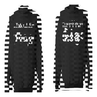 Trust Me I'm From Chicago Sweatshirt - Monsterry