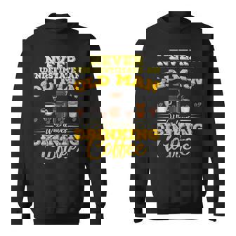 Never Underestimate An Old Man Who Loves Drinking Coffee Sweatshirt - Monsterry