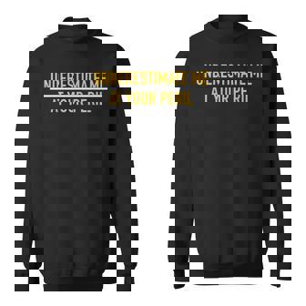 Underestimate Me At Your Peril Self Confidence Proud Sweatshirt - Monsterry