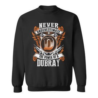 Never Underestimate The Power Of Dubray Dubray Name Sweatshirt - Thegiftio UK
