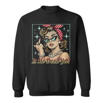Is He Vintage Dead Yet Sweatshirt - Thegiftio UK