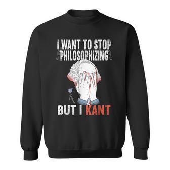 I Want To Stop Philosophizing But I Kant Immanuel Philosophy Sweatshirt - Geschenkecke