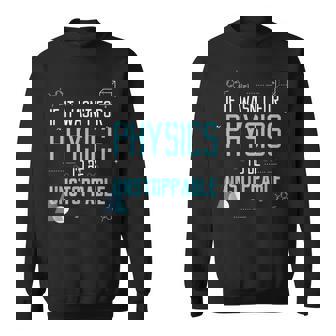 If It Wasn't For Physics I'd Be Unstoppable Sweatshirt - Monsterry