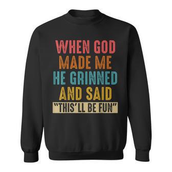 When God Made Me He Said This'll Be Fun Sweatshirt - Thegiftio UK