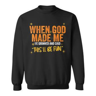 When God Made Me He Said This Will Be Fun Quote Sweatshirt - Thegiftio UK