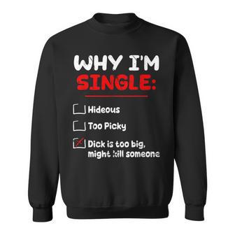Why Im Single Hideous Too Picky-Dick Is Too Big Kill Someone Sweatshirt - Thegiftio UK