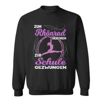 Zum Rhönrad Geboren Zur Schule Gezwungen Acrobatin Sweatshirt - Geschenkecke