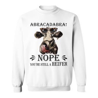 Abracadabra NopeYou'Re Still a Heifer Sweatshirt - Monsterry