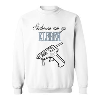 Born To Stick Motif For All Fans Of Diy & Crafts Gray Sweatshirt - Geschenkecke