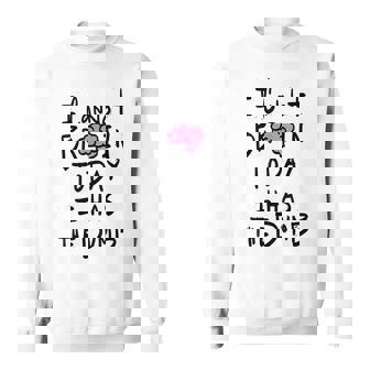I Cannot Brain Today I Has The Dumb Funny Saying Sweatshirt - Monsterry