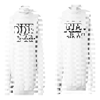 Dude Be Kind Anti Bullying Choose Kind Movement Shirt Sweatshirt - Monsterry