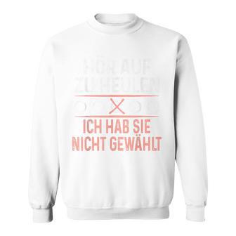 Hör Auf Zu Heulen Ich Hab Sie Nicht Gewählt Slogan Green Sweatshirt - Geschenkecke