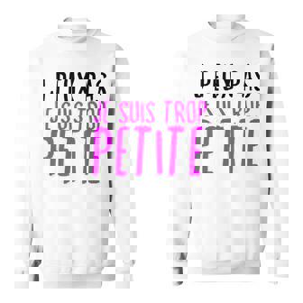 Humour J'peux Pas Je Suis Trop Petite Drole Sweater e - Cadeauxyz