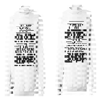 I'm Not Retired I'm A Professional Bumpa For Birthday Sweatshirt | Mazezy