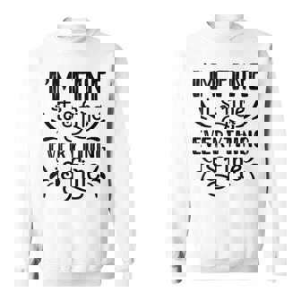 It's Fine I'm Fine Everything Is Fine Everythings Fine Sweatshirt - Monsterry