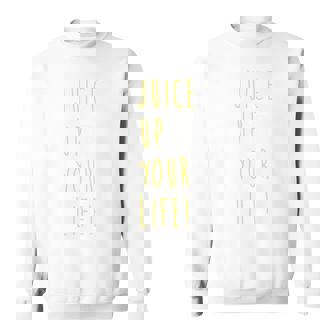 Juicing Diet Juice Up Your Life Motivational Quote Sweatshirt - Monsterry