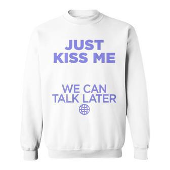 Just Kiss Me We Can Talk Later Lovealentine's Day Backprint Sweatshirt - Geschenkecke