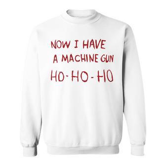 Now I Have A Machine Gun Ho Ho Ho Ho Sweatshirt - Geschenkecke