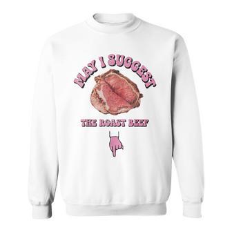 May I Suggest The Roast Beef Fun Embarrassing Inappropriate Sweatshirt | Seseable CA