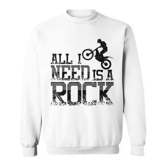 All I Need Is A Rock Trial Bike Motorcycle Sweatshirt - Geschenkecke