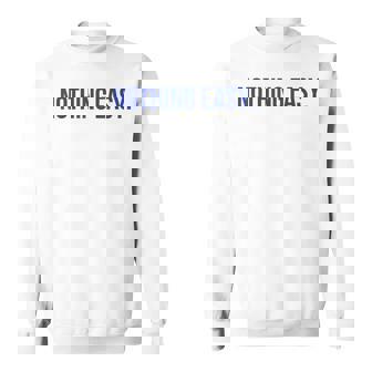 Nothing Easy Motivational Short Sports Spirit Quote Saying Sweatshirt - Thegiftio UK