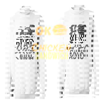 OK But First Chicken Sandwich Fast Food Burger Humor Sweatshirt - Monsterry