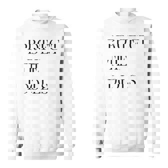 Protect The Dolls Sweatshirt | Mazezy