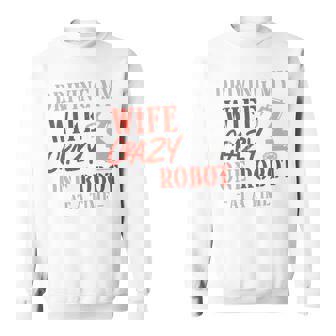 Robot Robotics Engineer Wife Husband Marriage Driving My Sweatshirt - Monsterry