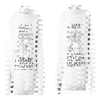 Sorry I Have Potted Plants This Weekend Plant Humor Sweatshirt - Monsterry