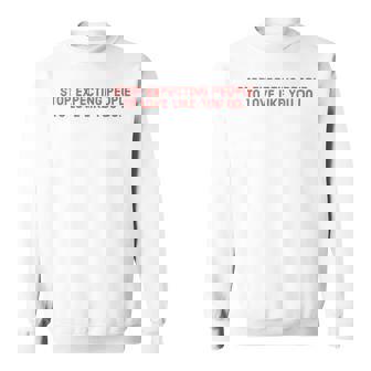 Stop Expecting People To Love Like You Do Sweatshirt - Monsterry