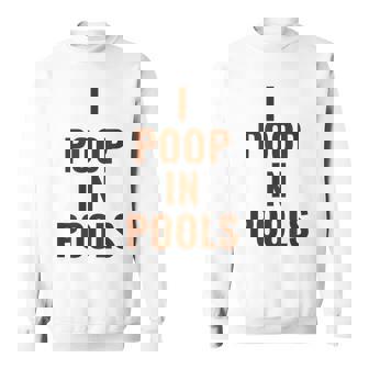 Swimming Pool Pooper Swimmer Confession I Poop In Pools Sweatshirt - Monsterry