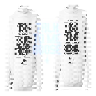 Talk To Me Goose T-Shirt Sweatshirt - Monsterry