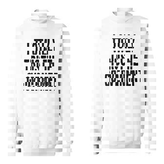 I Totally Trust The Government Lie Sarcastic Party Sweatshirt - Monsterry