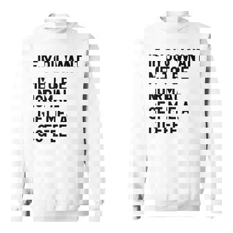 If You Want Me To Be Normal Get Me A Coffee Bean Juice Sweatshirt - Monsterry