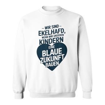 Wir Sind Ekelhafd Wenn Wir Kindern Eine Blaue Zukunft Bauen Sweatshirt - Geschenkecke